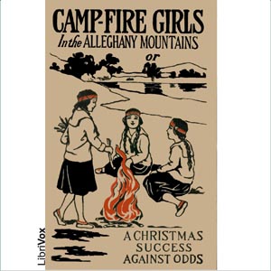 Camp-Fire Girls In The Allegheny Mountains or, A Christmas Success Against Odds - Stella M. FRANCIS - Free Audio Books Online Audiobooks in English