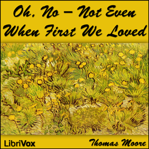 Oh, No - Not Even When First We Loved - Thomas Moore - Free Audio Books Online Audiobooks in English