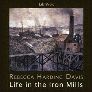 Life in the Iron Mills - Rebecca Harding Davis - Free Audio Books Online Audiobooks in English