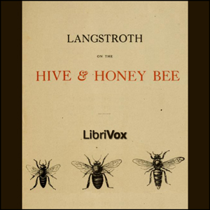 Langstroth on the Hive and the Honey-Bee: A Bee Keeper's Manual - L. L. LANGSTROTH - Free Audio Books Online Audiobooks in English