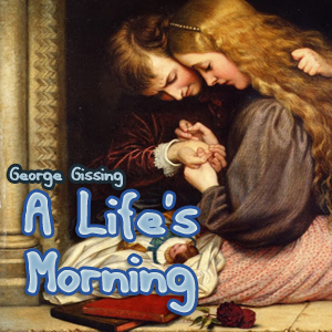A Life's Morning - George Gissing - Free Audio Books Online Audiobooks in English