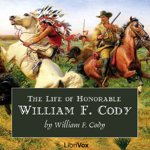The Life of Honorable William F. Cody, Known as Buffalo Bill The Famous Hunter, Scout and Guide - Col. William F. Cody - Free Audio Books Online Audiobooks in English