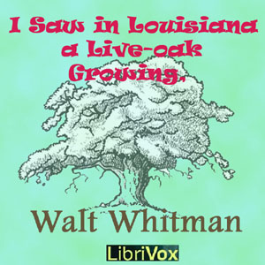 I Saw in Louisiana a Live-Oak Growing - Walt Whitman - Free Audio Books Online Audiobooks in English