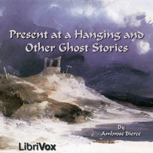 Present at a Hanging and Other Ghost Stories - Ambrose Bierce - Free Audio Books Online Audiobooks in English