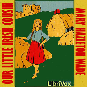 Our Little Irish Cousin - Mary Hazelton Blanchard Wade - Free Audio Books Online Audiobooks in English