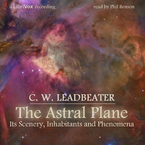 The Astral Plane: Its Scenery, Inhabitants and Phenomena - C. W. Leadbeater - Free Audio Books Online Audiobooks in English