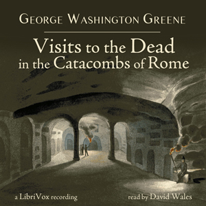 Visits To The Dead In The Catacombs Of Rome - George Washington GREENE - Free Audio Books Online Audiobooks in English