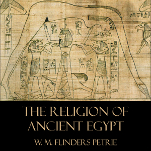 The Religion of Ancient Egypt - William Matthew Flinders Petrie - Free Audio Books Online Audiobooks in English