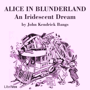 Alice in Blunderland: an Iridescent Dream (version 2) - John Kendrick Bangs - Free Audio Books Online Audiobooks in English