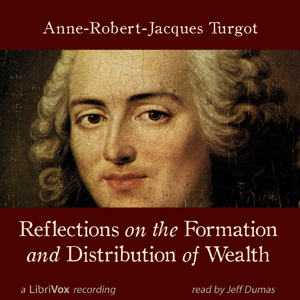 Reflections on the Formation and Distribution of Wealth - Anne Robert Jacques TURGOT - Free Audio Books Online Audiobooks in English