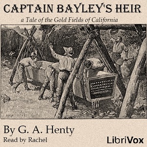 Captain Bayley's Heir: A Tale of the Gold Fields of California - G. A. Henty - Free Audio Books Online Audiobooks in English