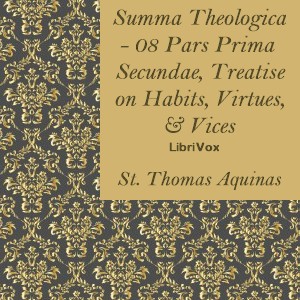 Summa Theologica - 08 Pars Prima Secundae, Treatise on Habits, Virtues and Vices - Saint Thomas Aquinas - Free Audio Books Online Audiobooks in English