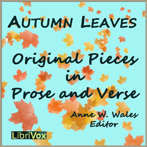 Autumn Leaves, Original Pieces in Prose and Verse - Anne Wales ABBOT - Free Audio Books Online Audiobooks in English