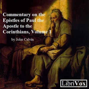 Commentary on the Epistles of Paul the Apostle to the Corinthians, Volume 1 - John Calvin - Free Audio Books Online Audiobooks in English