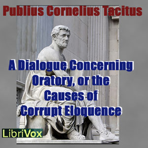 A Dialogue Concerning Oratory, or the Causes of Corrupt Eloquence - Publius Cornelius Tacitus - Free Audio Books Online Audiobooks in English