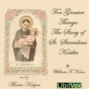 For Greater Things: The Story of Saint Stanislaus Kostka - William T. KANE - Free Audio Books Online Audiobooks in English