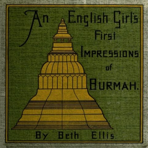 An English Girl's First Impressions of Burmah - Beth ELLIS - Free Audio Books Online Audiobooks in English