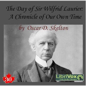 Chronicles of Canada Volume 30 - The Day of Sir Wilfrid Laurier: A Chronicle of Our Own Time - Oscar D. SKELTON - Free Audio Books Online Audiobooks in English