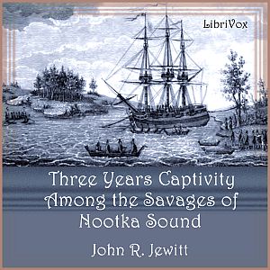 A Captivity of Nearly Three Years Among the Savages of Nootka Sound - John R. JEWITT - Free Audio Books Online Audiobooks in English