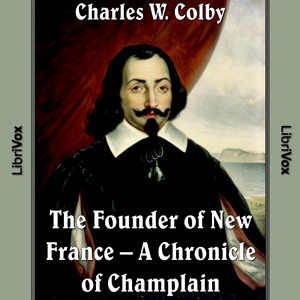 Chronicles of Canada Volume 03 - Founder of New France: A Chronicle of Champlain - Charles W. Colby - Free Audio Books Online Audiobooks in English