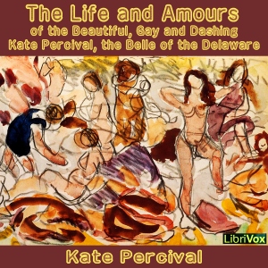 The Life and Amours of the Beautiful, Gay and Dashing Kate Percival (Dramatic Reading) - Kate PERCIVAL - Free Audio Books Online Audiobooks in English