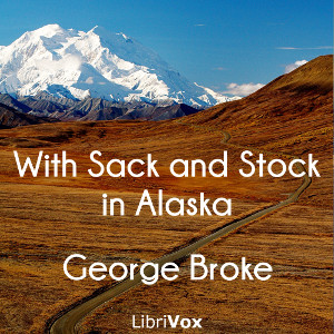 With Sack and Stock in Alaska - George BROKE - Free Audio Books Online Audiobooks in English