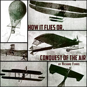 How It Flies or, Conquest of the Air - Richard FERRIS - Free Audio Books Online Audiobooks in English