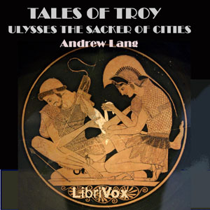 Tales of Troy: Ulysses the Sacker of Cities - Andrew Lang - Free Audio Books Online Audiobooks in English