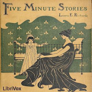 Five Minute Stories - Laura E. Howe Richards - Free Audio Books Online Audiobooks in English