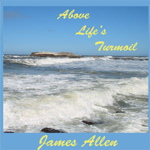 Above Life's Turmoil - James Allen - Free Audio Books Online Audiobooks in English