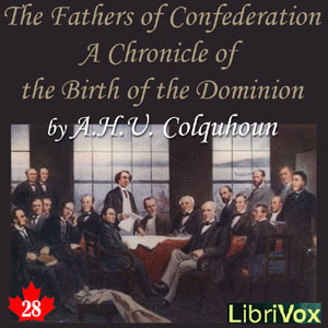 Chronicles of Canada Volume 28 - The Fathers of Confederation: A Chronicle of the Birth of the Dominion - A. H. U. COLQUHOUN - Free Audio Books Online Audiobooks in English