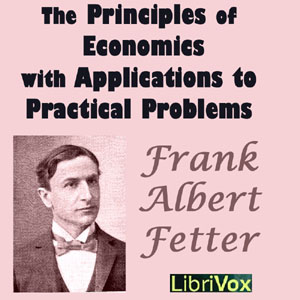 The Principles of Economics with Applications to Practical Problems - Frank Albert FETTER - Free Audio Books Online Audiobooks in English