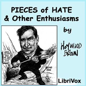 Pieces of Hate and other Enthusiasms - Heywood BROUN - Free Audio Books Online Audiobooks in English