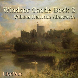 Windsor Castle, Book 2 - William Harrison Ainsworth - Free Audio Books Online Audiobooks in English