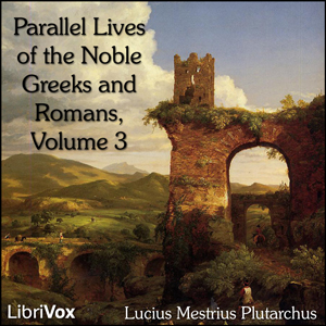 Parallel Lives of the Noble Greeks and Romans Vol. 3 - Lucius Mestrius PLUTARCHUS - Free Audio Books Online Audiobooks in English
