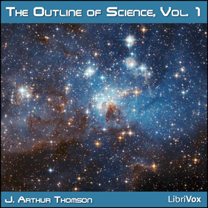 The Outline of Science, Vol 1 (Solo) - J. Arthur Thomson - Free Audio Books Online Audiobooks in English
