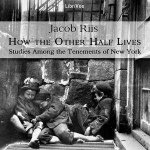 How the Other Half Lives: Studies Among the Tenements of New York - Jacob A. Riis - Free Audio Books Online Audiobooks in English