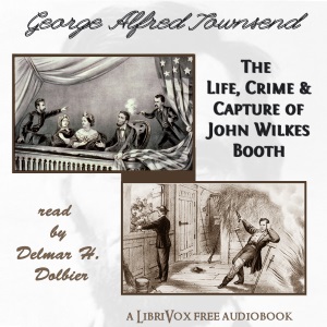The Life, Crime, and Capture of John Wilkes Booth - George Alfred TOWNSEND - Free Audio Books Online Audiobooks in English