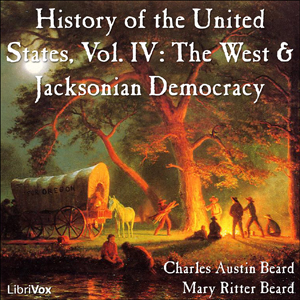 History of the United States, Vol. IV: The West and Jacksonian Democracy - Charles Austin Beard - Free Audio Books Online Audiobooks in English