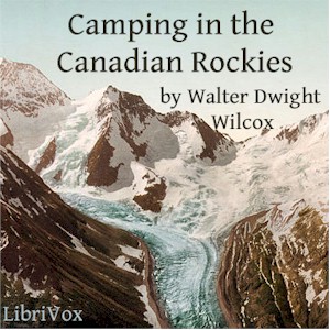 Camping in the Canadian Rockies - Walter Dwight WILCOX - Free Audio Books Online Audiobooks in English