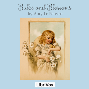Bulbs and Blossoms - Amy LE FEUVRE - Free Audio Books Online Audiobooks in English