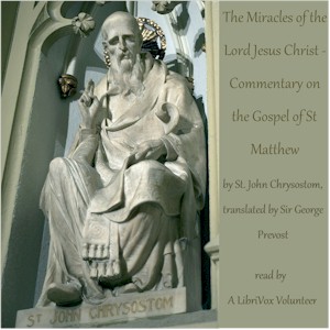 The Miracles of the Lord Jesus Christ - Commentary on the Gospel of St Matthew - St. John CHRYSOSTOM - Free Audio Books Online Audiobooks in English