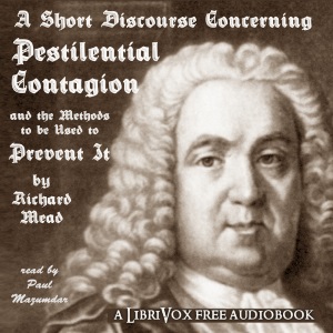 A Short Discourse Concerning Pestilential Contagion, and the Methods to Be Used to Prevent It - Richard MEAD - Free Audio Books Online Audiobooks in English
