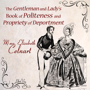 The Gentleman and Lady's Book of Politeness and Propriety of Deportment - Élisabeth CELNART - Free Audio Books Online Audiobooks in English