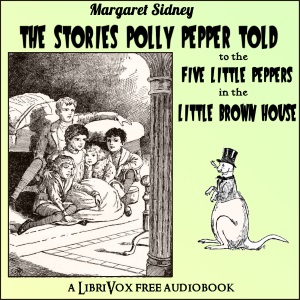The Stories Polly Pepper Told to the Five Little Peppers in the Little Brown House - Margaret Sidney - Free Audio Books Online Audiobooks in English