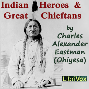 Indian Heroes and Great Chieftans - Charles Alexander Eastman - Free Audio Books Online Audiobooks in English