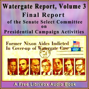 Final Report of the Senate Select Committee on Presidential Campaign Activities (Watergate Report), Volume 3 - Senate Select Committee on Presidential Campaign A - Free Audio Books Online Audiobooks in English