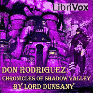 Don Rodriguez: Chronicles of Shadow Valley - Lord Dunsany - Free Audio Books Online Audiobooks in English