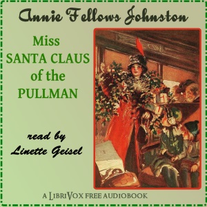Miss Santa Claus of the Pullman - Annie Fellows Johnston - Free Audio Books Online Audiobooks in English