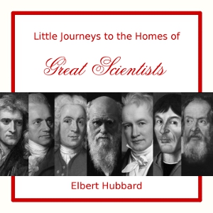 Little Journeys to the Homes of Great Scientists - Elbert Hubbard - Free Audio Books Online Audiobooks in English